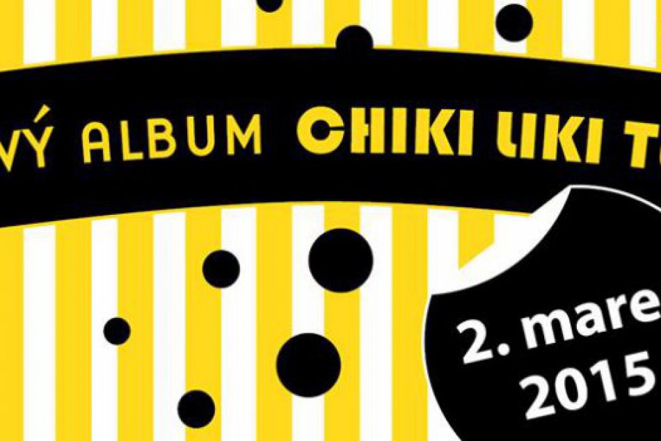 Chiki Liki Tu-A vydajú nový album: Stane sa tak v tento deň!